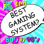 Who Had the Better Gaming System? 80’s vs 90’s – 10 Years Apart Podcast Episode 04